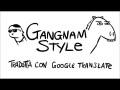 Gangnam Style in ITALIANO | tradotta con Google Translate